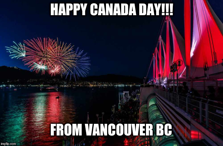 Canada Day!! | HAPPY CANADA DAY!!! FROM VANCOUVER BC | image tagged in canada day,canada,oh canada | made w/ Imgflip meme maker
