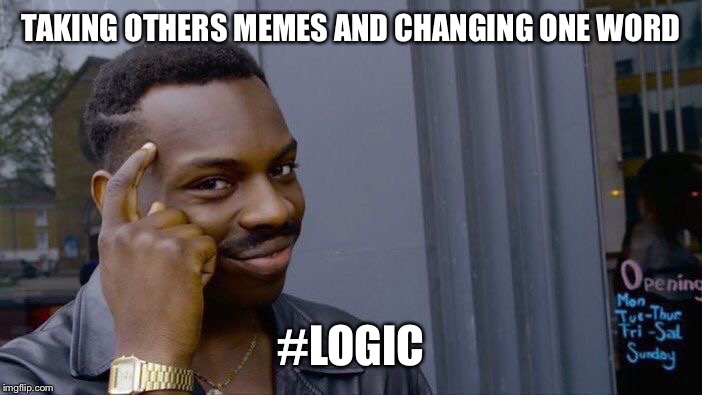 Roll Safe Think About It | TAKING OTHERS MEMES AND CHANGING ONE WORD; #LOGIC | image tagged in memes,roll safe think about it | made w/ Imgflip meme maker