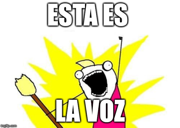 X All The Y Meme |  ESTA ES; LA VOZ | image tagged in memes,x all the y | made w/ Imgflip meme maker