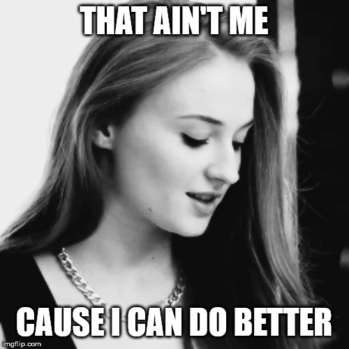 THAT AIN'T ME CAUSE I CAN DO BETTER | made w/ Imgflip meme maker