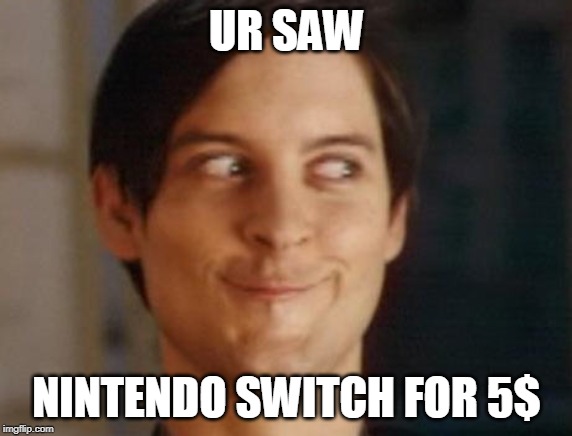 Spiderman Peter Parker | UR SAW; NINTENDO SWITCH FOR 5$ | image tagged in memes,spiderman peter parker | made w/ Imgflip meme maker