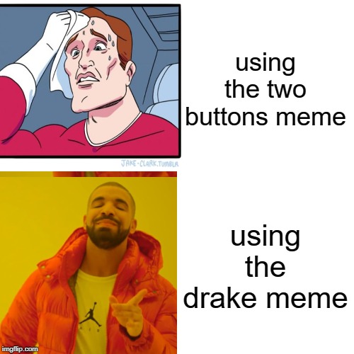 Drake Hotline Bling | using the two buttons meme; using the drake meme | image tagged in memes,drake hotline bling | made w/ Imgflip meme maker