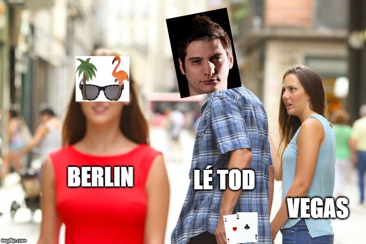 Distracted Boyfriend Meme | BERLIN; LÉ TOD; VEGAS | image tagged in memes,distracted boyfriend | made w/ Imgflip meme maker