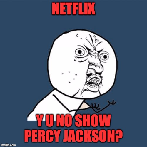 Y U No | NETFLIX; Y U NO SHOW PERCY JACKSON? | image tagged in memes,y u no | made w/ Imgflip meme maker