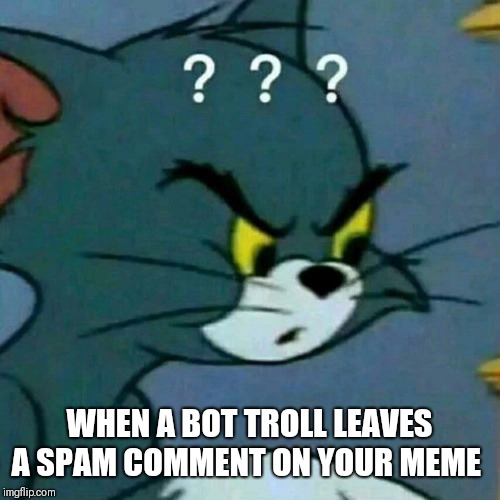 There's been alot of these lately, I hope no one's stupid enough to follow the link. | WHEN A BOT TROLL LEAVES A SPAM COMMENT ON YOUR MEME | image tagged in spam,scammers,don't click,bot trolls,flag and downvote | made w/ Imgflip meme maker