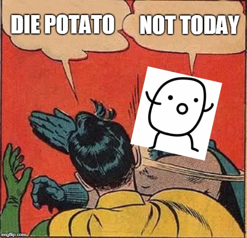 Batman Slapping Robin | DIE POTATO; NOT TODAY | image tagged in memes,batman slapping robin | made w/ Imgflip meme maker