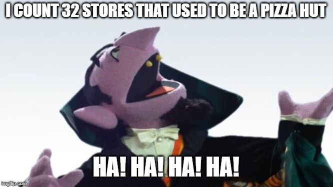 I Have discovered | I COUNT 32 STORES THAT USED TO BE A PIZZA HUT; HA! HA! HA! HA! | image tagged in the count,funny but true,pizza hut,other store | made w/ Imgflip meme maker