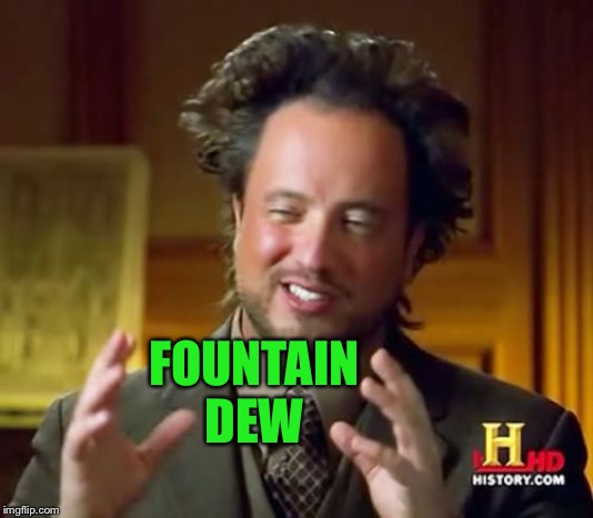 Ancient Aliens Meme | FOUNTAIN DEW | image tagged in memes,ancient aliens | made w/ Imgflip meme maker