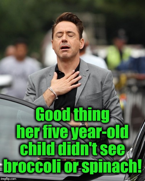 Relief | Good thing her five year-old child didn't see broccoli or spinach! | image tagged in relief | made w/ Imgflip meme maker