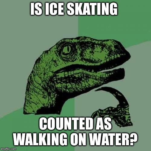 Philosoraptor | IS ICE SKATING; COUNTED AS WALKING ON WATER? | image tagged in memes,philosoraptor | made w/ Imgflip meme maker