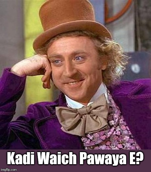 Creepy Condescending Wonka | Kadi Waich Pawaya E? | image tagged in memes,creepy condescending wonka | made w/ Imgflip meme maker