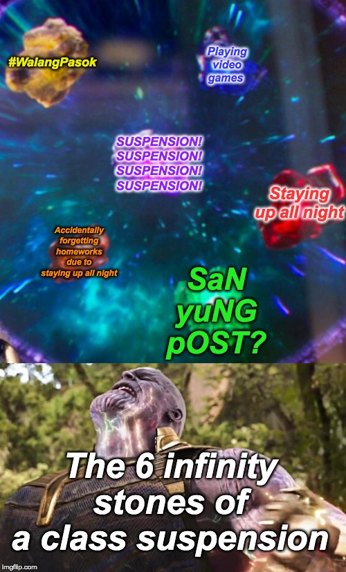 suspension suspension | #WalangPasok; Playing video games; SUSPENSION!
SUSPENSION!
SUSPENSION!
SUSPENSION! Staying up all night; Accidentally forgetting homeworks due to staying up all night; SaN yuNG pOST? The 6 infinity stones of a class suspension | image tagged in thanos infinity stones,avengers,infinity war,suspension,memes,funny | made w/ Imgflip meme maker