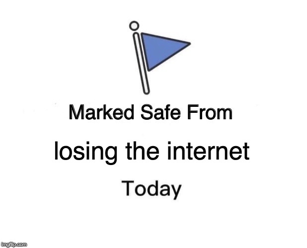 Marked Safe From Meme | losing the internet | image tagged in memes,marked safe from | made w/ Imgflip meme maker