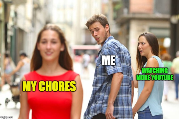 My chores just have to shake it more | ME; WATCHING MORE YOUTUBE; MY CHORES | image tagged in memes,distracted boyfriend,chores,youtube | made w/ Imgflip meme maker