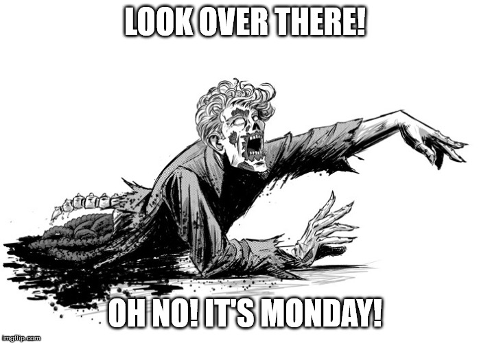 LOOK OVER THERE! OH NO! IT'S MONDAY! | image tagged in zombie,mondays,funny | made w/ Imgflip meme maker