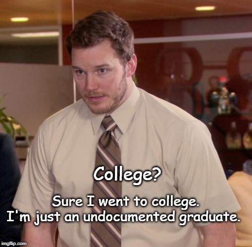 Life Achievement | Sure I went to college. I'm just an undocumented graduate. College? | image tagged in memes,afraid to ask andy,undocumented | made w/ Imgflip meme maker