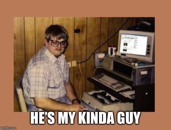 Internet Beat-Off Guy | HE’S MY KINDA GUY | image tagged in internet beat-off guy | made w/ Imgflip meme maker