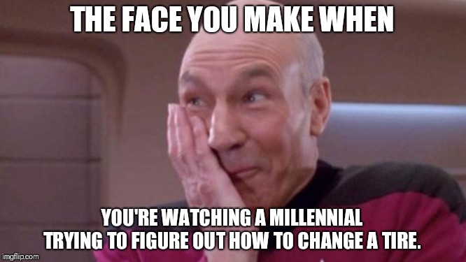 People watching never gets old. | THE FACE YOU MAKE WHEN; YOU'RE WATCHING A MILLENNIAL TRYING TO FIGURE OUT HOW TO CHANGE A TIRE. | image tagged in picard oops | made w/ Imgflip meme maker