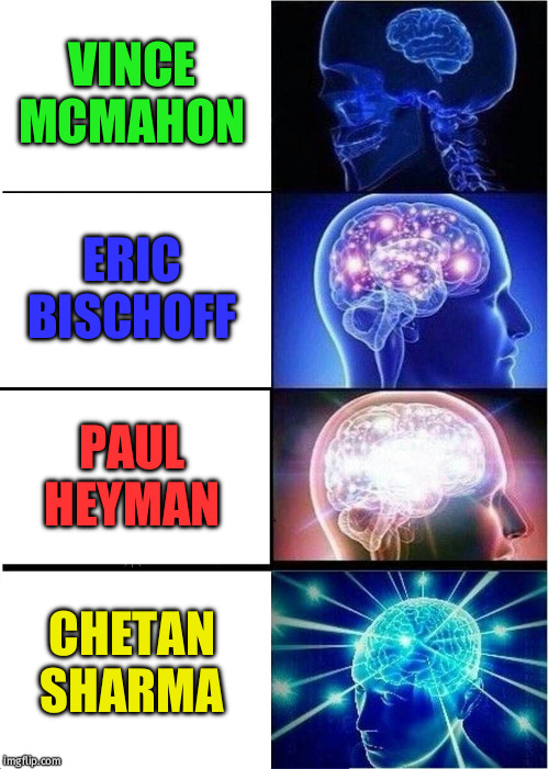 Expanding Brain Meme | VINCE MCMAHON; ERIC BISCHOFF; PAUL HEYMAN; CHETAN SHARMA | image tagged in memes,expanding brain | made w/ Imgflip meme maker