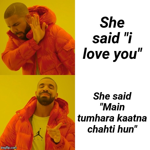 Drake Hotline Bling | She said "i love you"; She said "Main tumhara kaatna chahti hun" | image tagged in memes,drake hotline bling | made w/ Imgflip meme maker