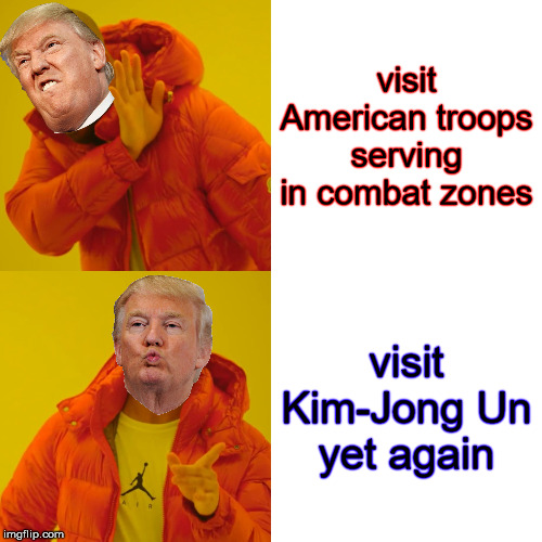 Donnie & Kim | visit American troops serving in combat zones; visit Kim-Jong Un yet again | image tagged in memes,drake hotline bling,trump,kim jong un,best friends,first world problems | made w/ Imgflip meme maker