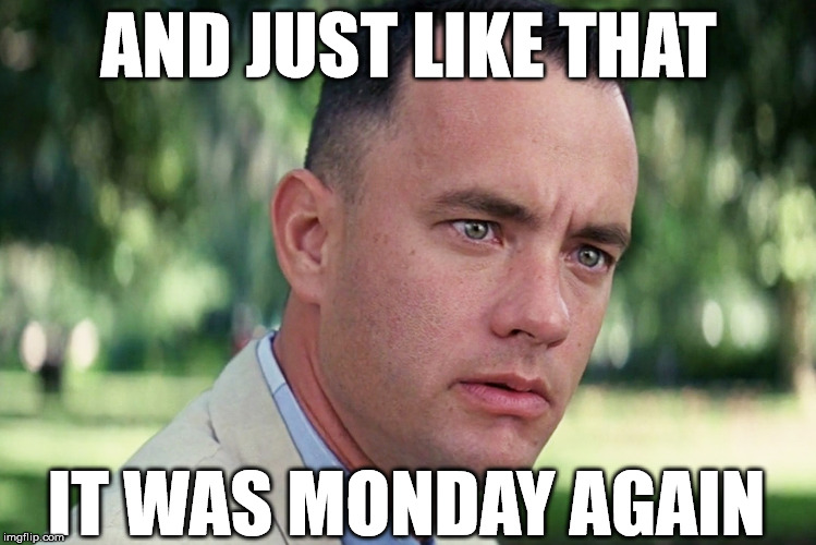 And Just Like That Meme | AND JUST LIKE THAT; IT WAS MONDAY AGAIN | image tagged in memes,and just like that | made w/ Imgflip meme maker