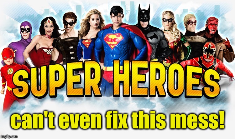 Super Heros  | can't even fix this mess! | image tagged in super heros | made w/ Imgflip meme maker