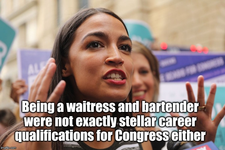 I got a wooden spoon... | Being a waitress and bartender were not exactly stellar career qualifications for Congress either | image tagged in aoc,bartender,congress | made w/ Imgflip meme maker