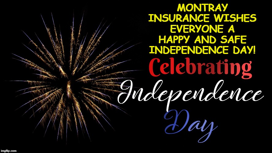 Montray Insurance wishes everyone a happy and safe Independence Day! | MONTRAY INSURANCE WISHES EVERYONE A HAPPY AND SAFE INDEPENDENCE DAY! | image tagged in memes,happy independence day,4th of july,montray insurance,happy 4th | made w/ Imgflip meme maker