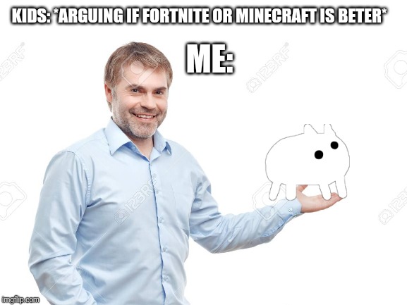 The true best game | ME:; KIDS: *ARGUING IF FORTNITE OR MINECRAFT IS BETER* | image tagged in minecraft,fortnite,baba is you | made w/ Imgflip meme maker