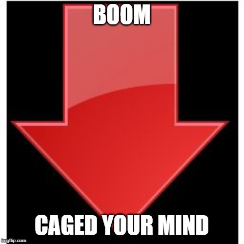 downvotes | BOOM CAGED YOUR MIND | image tagged in downvotes | made w/ Imgflip meme maker