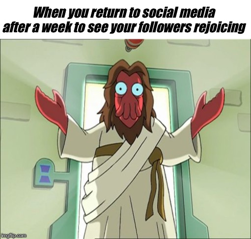 When you return to social media after a week to see your followers rejoicing | image tagged in memes,zoidberg jesus,blank white template | made w/ Imgflip meme maker