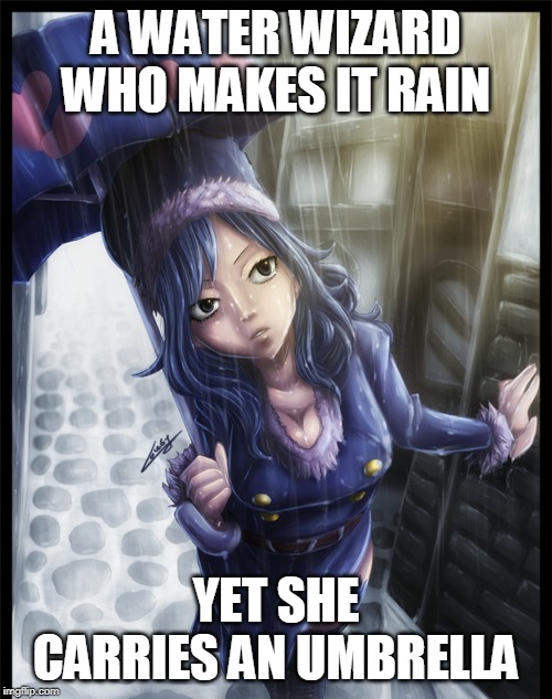 JUVIA | A WATER WIZARD WHO MAKES IT RAIN; YET SHE CARRIES AN UMBRELLA | image tagged in fairy tail,anime,water wizard,umbrella | made w/ Imgflip meme maker
