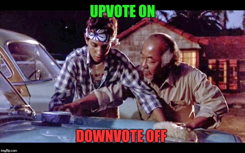 wax on wax off | UPVOTE ON DOWNVOTE OFF | image tagged in wax on wax off | made w/ Imgflip meme maker