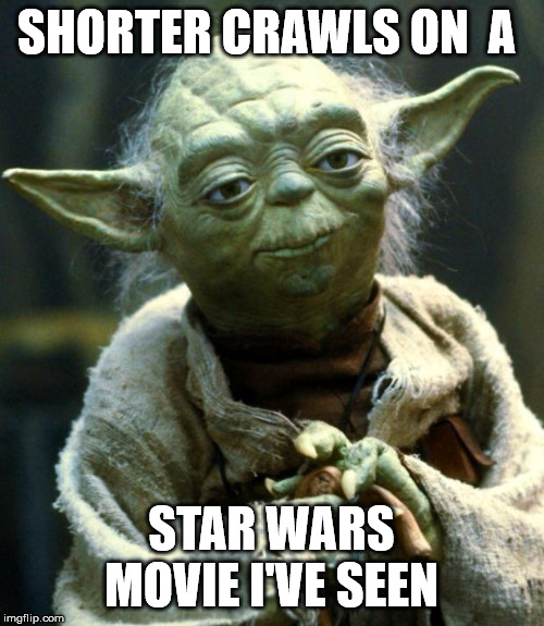 Star Wars Yoda Meme | SHORTER CRAWLS ON  A STAR WARS MOVIE I'VE SEEN | image tagged in memes,star wars yoda | made w/ Imgflip meme maker