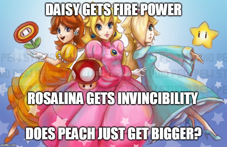 PRINCESSES | DAISY GETS FIRE POWER; ROSALINA GETS INVINCIBILITY; DOES PEACH JUST GET BIGGER? | image tagged in princess peach,rosalina,daisy | made w/ Imgflip meme maker