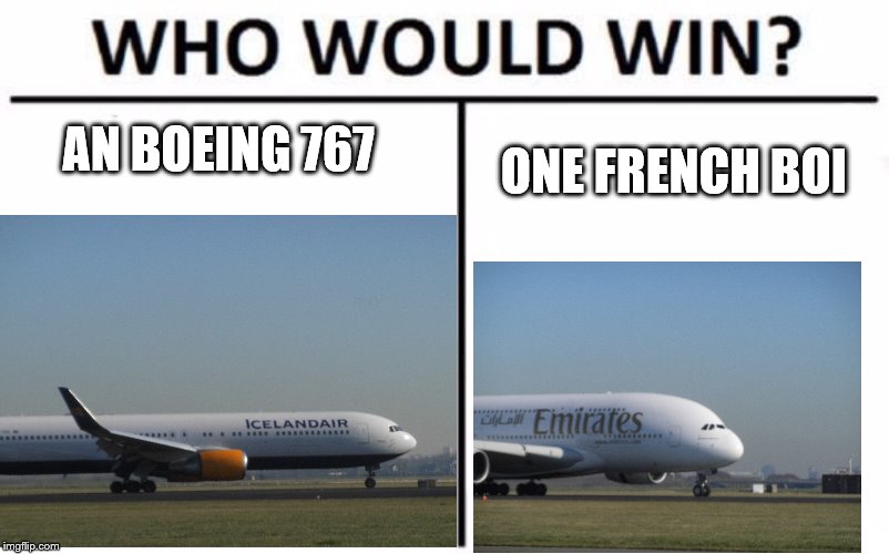 who would win | AN BOEING 767; ONE FRENCH BOI | image tagged in airplanes | made w/ Imgflip meme maker