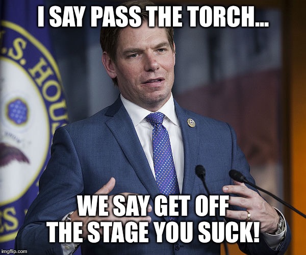 Eric Swalwell | I SAY PASS THE TORCH... WE SAY GET OFF THE STAGE YOU SUCK! | image tagged in eric swalwell,memes,funny memes,political meme,pass the torch | made w/ Imgflip meme maker