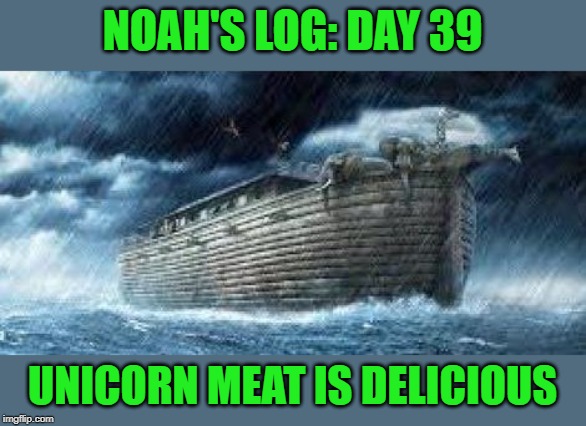 Day 38 it was the DoDo bird! |  NOAH'S LOG: DAY 39; UNICORN MEAT IS DELICIOUS | image tagged in noah's ark,memes,day 39,funny,unicorns,time's up | made w/ Imgflip meme maker