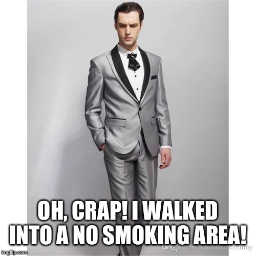 Dressed to suck Cec... | OH, CRAP! I WALKED INTO A NO SMOKING AREA! | image tagged in smoking | made w/ Imgflip meme maker