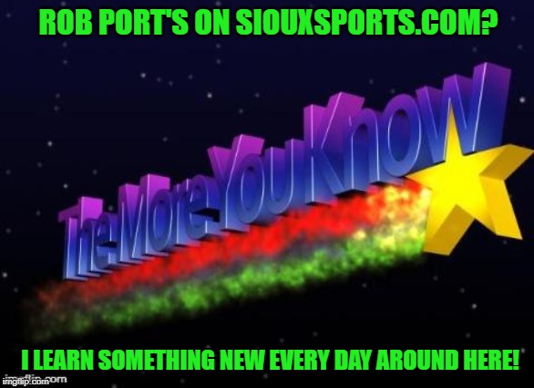 the more you know | ROB PORT'S ON SIOUXSPORTS.COM? I LEARN SOMETHING NEW EVERY DAY AROUND HERE! | image tagged in the more you know | made w/ Imgflip meme maker