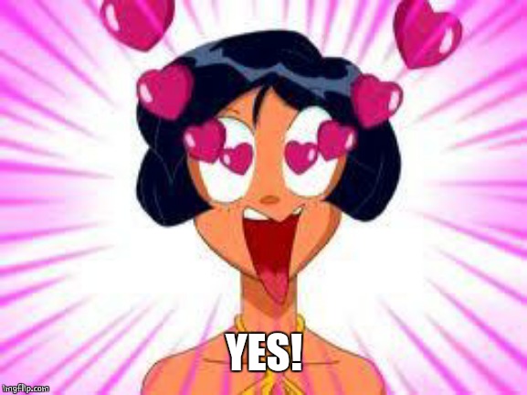 Tottally in love | YES! | image tagged in tottally in love | made w/ Imgflip meme maker
