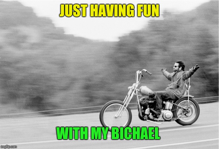 Freedom biker | JUST HAVING FUN WITH MY BICHAEL | image tagged in freedom biker | made w/ Imgflip meme maker