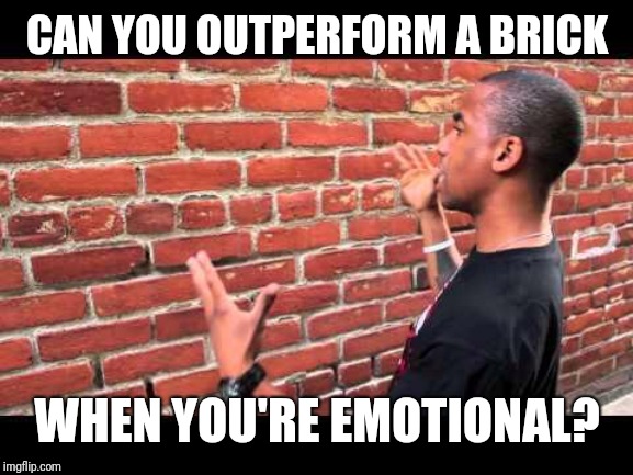 Brick wall guy | CAN YOU OUTPERFORM A BRICK; WHEN YOU'RE EMOTIONAL? | image tagged in brick wall guy | made w/ Imgflip meme maker