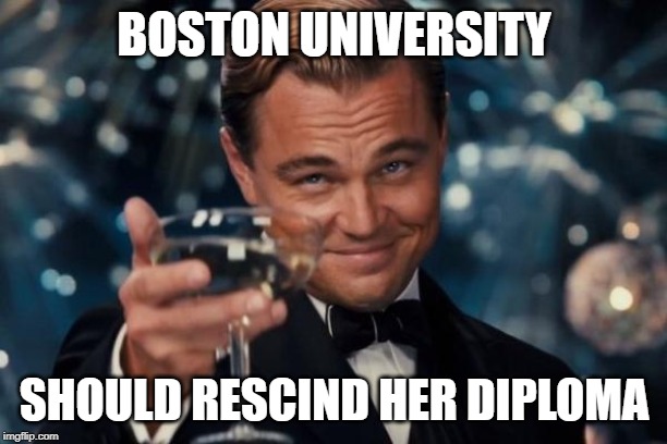 Leonardo Dicaprio Cheers Meme | BOSTON UNIVERSITY SHOULD RESCIND HER DIPLOMA | image tagged in memes,leonardo dicaprio cheers | made w/ Imgflip meme maker