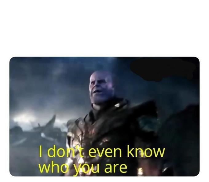 High Quality thanos I don't even know who you are Blank Meme Template
