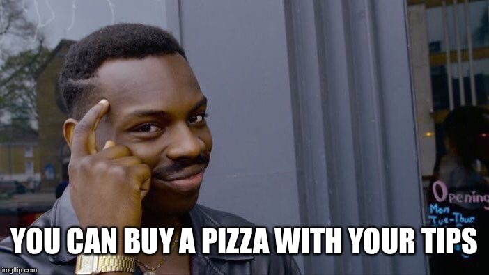 Roll Safe Think About It Meme | YOU CAN BUY A PIZZA WITH YOUR TIPS | image tagged in memes,roll safe think about it | made w/ Imgflip meme maker