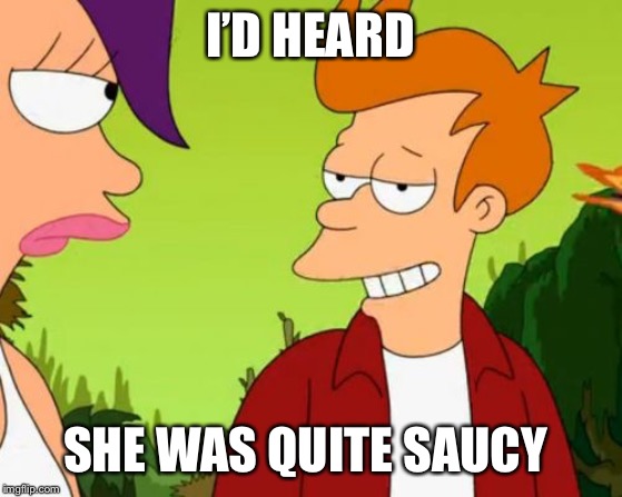 Slick Fry Meme | I’D HEARD SHE WAS QUITE SAUCY | image tagged in memes,slick fry | made w/ Imgflip meme maker