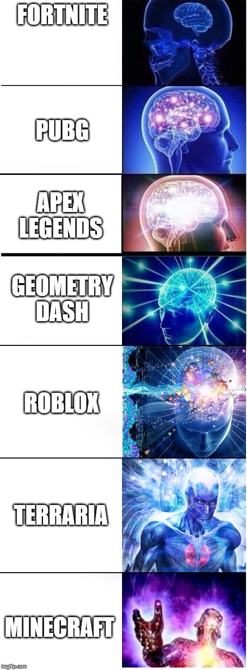 FORTNITE MINECRAFT PUBG APEX LEGENDS GEOMETRY DASH ROBLOX TERRARIA | image tagged in expanding brain extended 2 | made w/ Imgflip meme maker