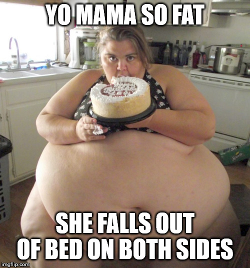 Happy Birthday Fat Girl | YO MAMA SO FAT; SHE FALLS OUT OF BED ON BOTH SIDES | image tagged in happy birthday fat girl | made w/ Imgflip meme maker